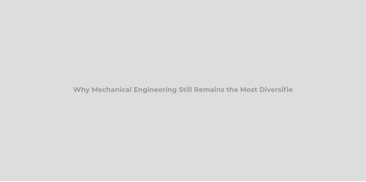 Why Mechanical Engineering Still Remains the Most Diversified Core Engineering Branch